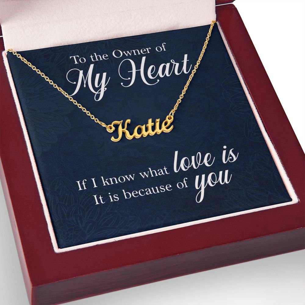 To the Owner of my Heart | I know what love is because of you - Personalized Name Necklace