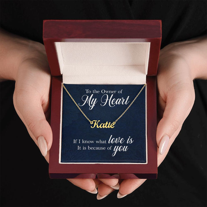 To the Owner of my Heart | I know what love is because of you - Personalized Name Necklace