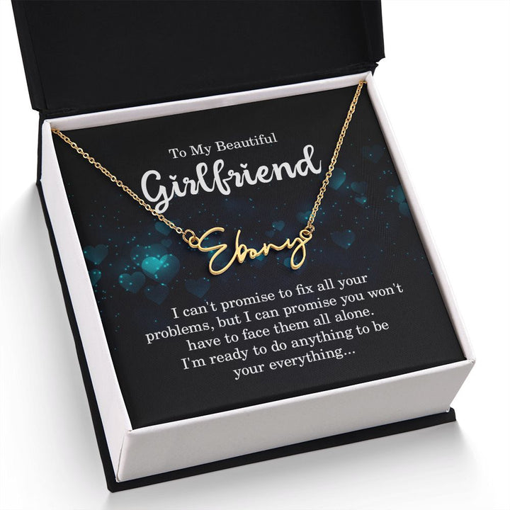 To My Beautiful Girlfriend | I can't promise to fix all your problems - Signature Style Name Necklace