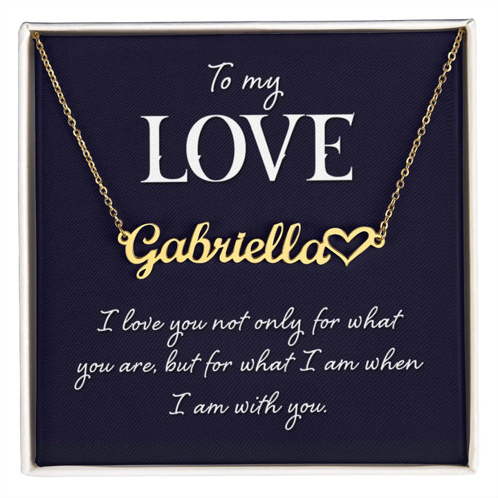 To My Love | I love you not only for what you are, but for what I am when I am with you - Heart Name Necklace