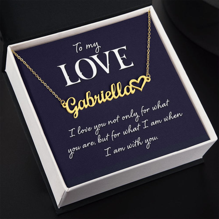To My Love | I love you not only for what you are, but for what I am when I am with you - Heart Name Necklace