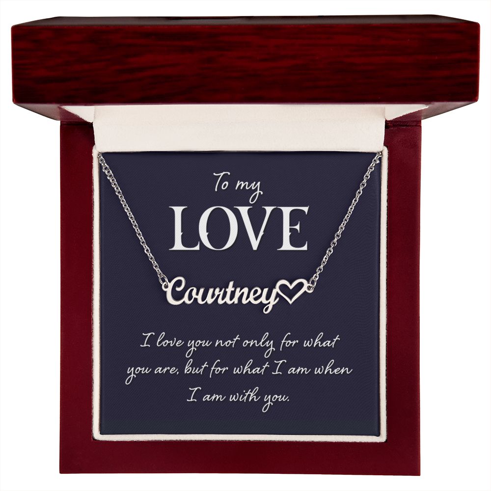 To My Love | I love you not only for what you are, but for what I am when I am with you - Heart Name Necklace
