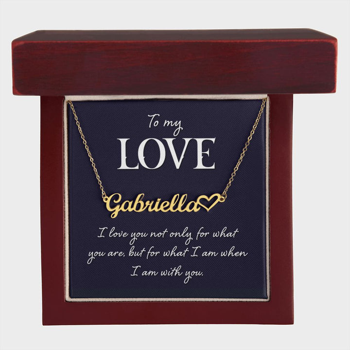 To My Love | I love you not only for what you are, but for what I am when I am with you - Heart Name Necklace