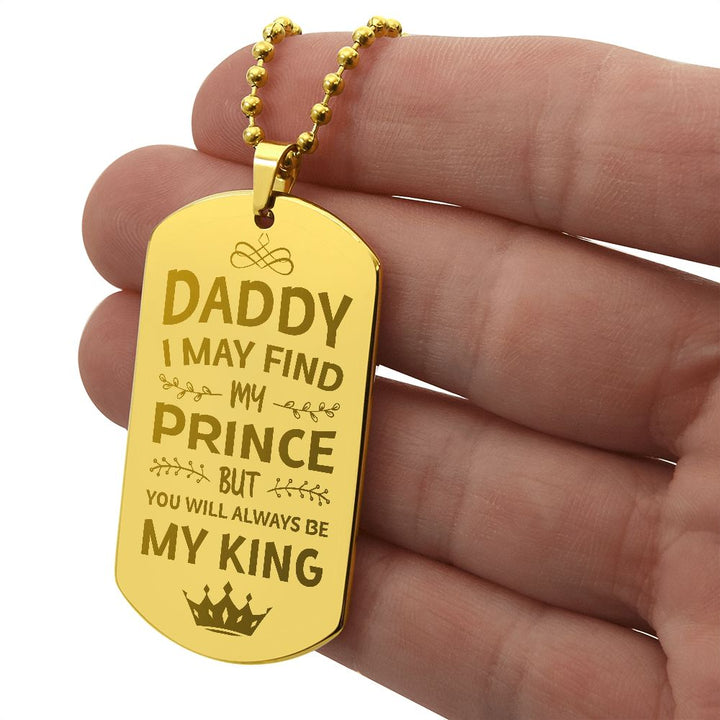 To My Dad | I may find my prince but you will always be my king - Engraved Dog Tag Necklace