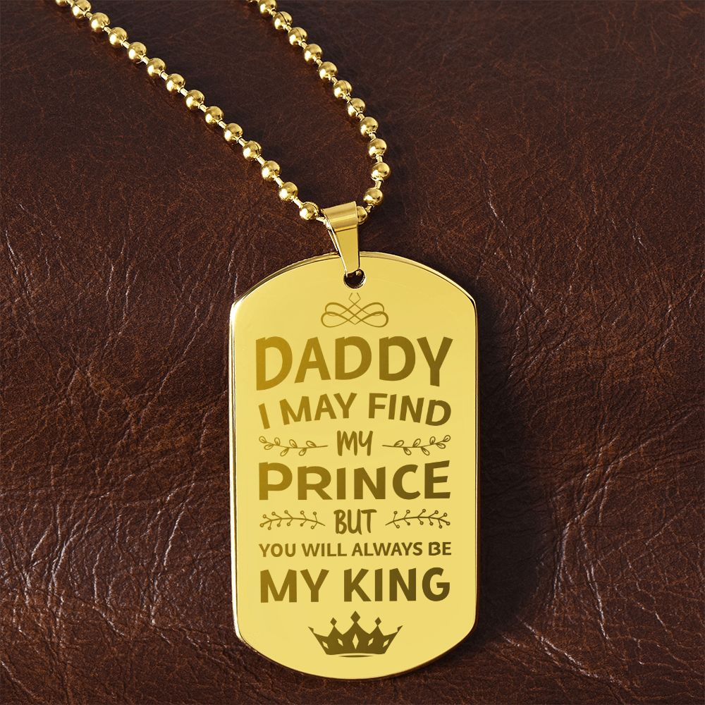 To My Dad | I may find my prince but you will always be my king - Engraved Dog Tag Necklace