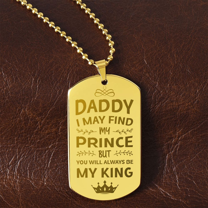 To My Dad | I may find my prince but you will always be my king - Engraved Dog Tag Necklace