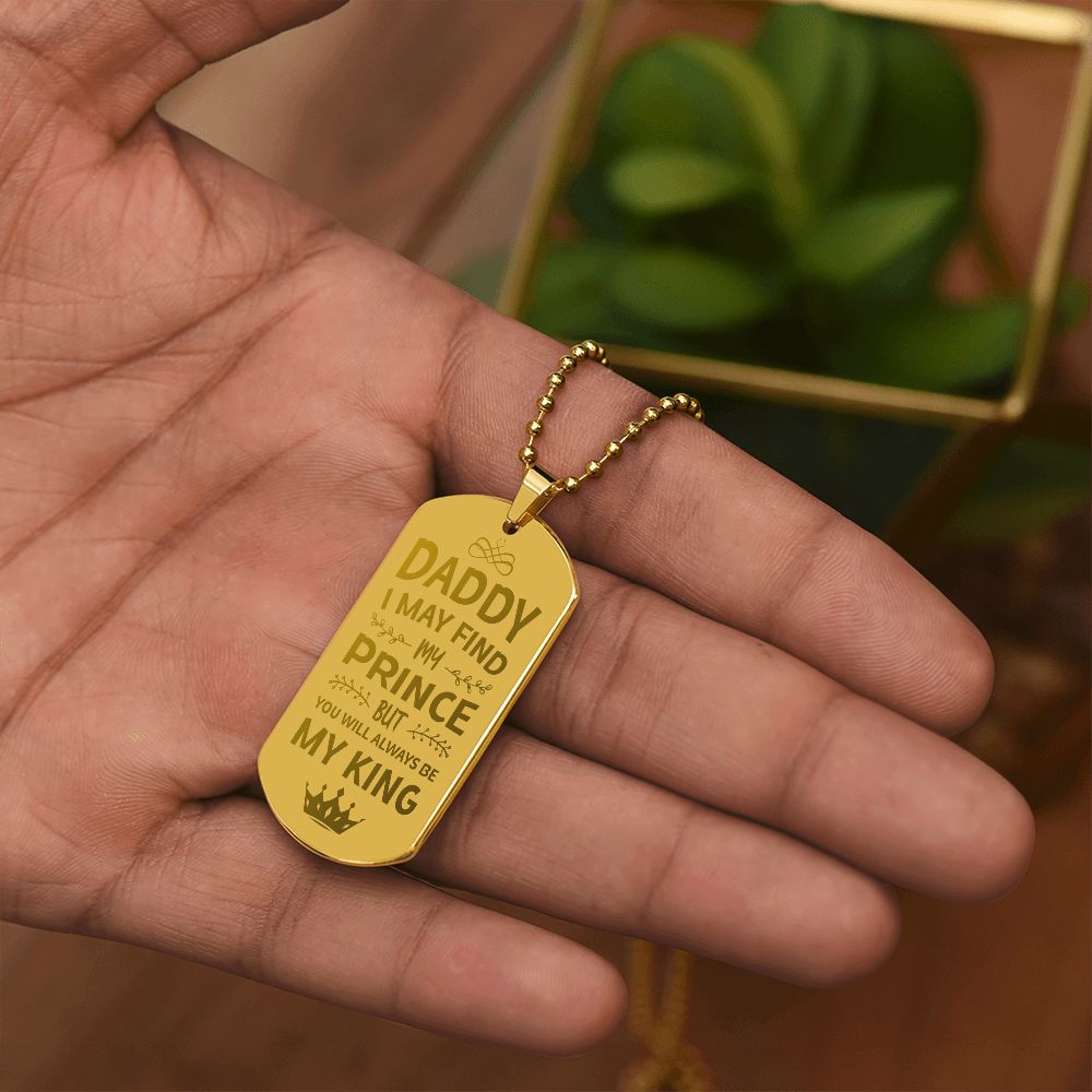 To My Dad | I may find my prince but you will always be my king - Engraved Dog Tag Necklace