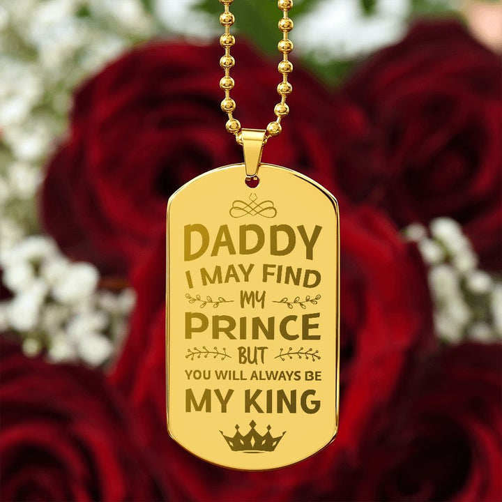 To My Dad | I may find my prince but you will always be my king - Engraved Dog Tag Necklace