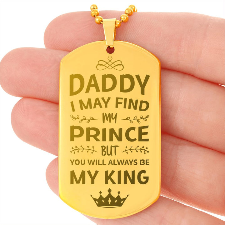 To My Dad | I may find my prince but you will always be my king - Engraved Dog Tag Necklace