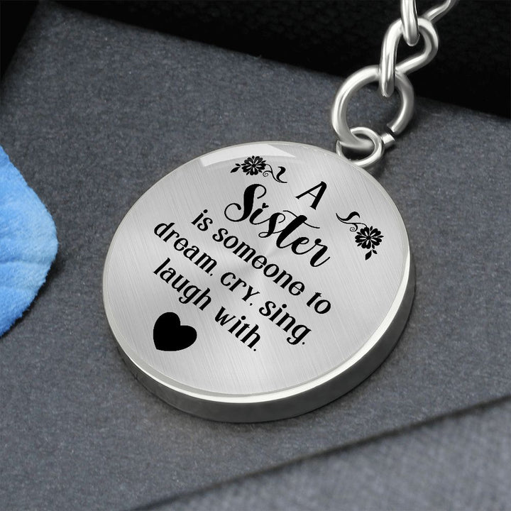 To My Sister | A Sister is someone to dream, cry, sing, laugh with - Circle Keychain