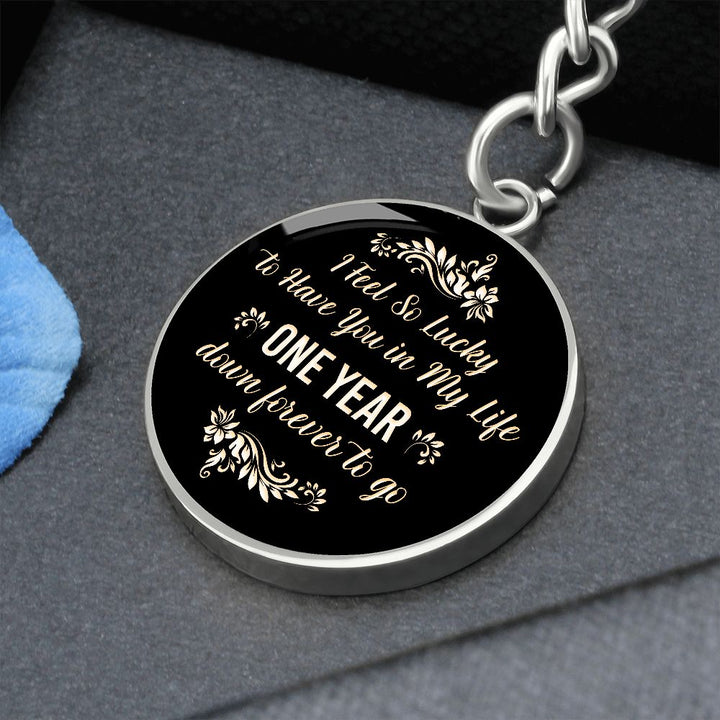 I Feel so lucky to have you in my Life One Year down forever to go - Circle Keychain
