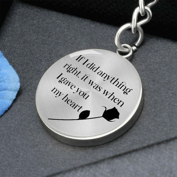If I did anything right, it was when I gave My Heart to You - Circle Keychain