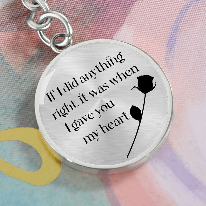 If I did anything right, it was when I gave My Heart to You - Circle Keychain
