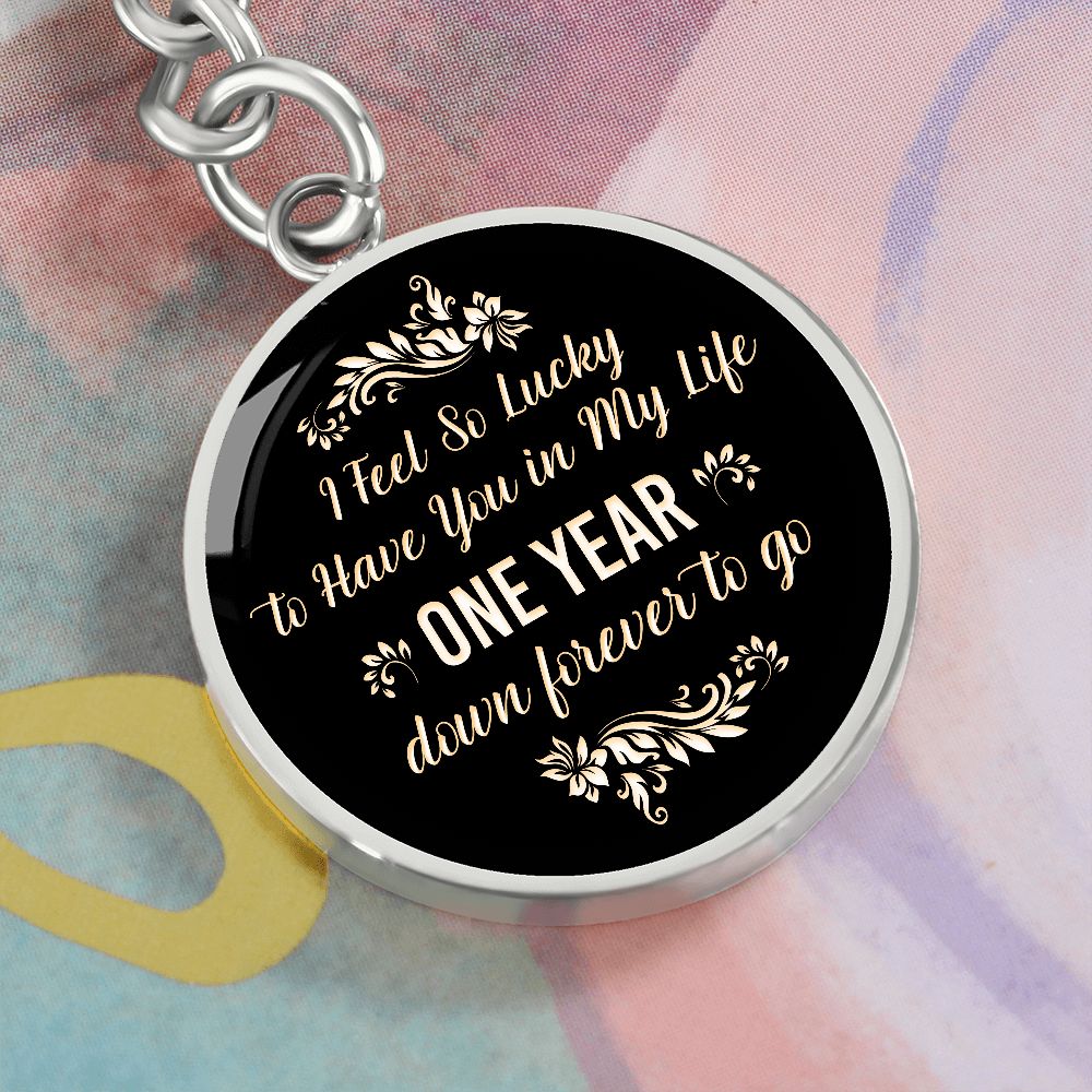 I Feel so lucky to have you in my Life One Year down forever to go - Circle Keychain
