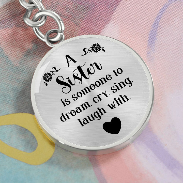 To My Sister | A Sister is someone to dream, cry, sing, laugh with - Circle Keychain