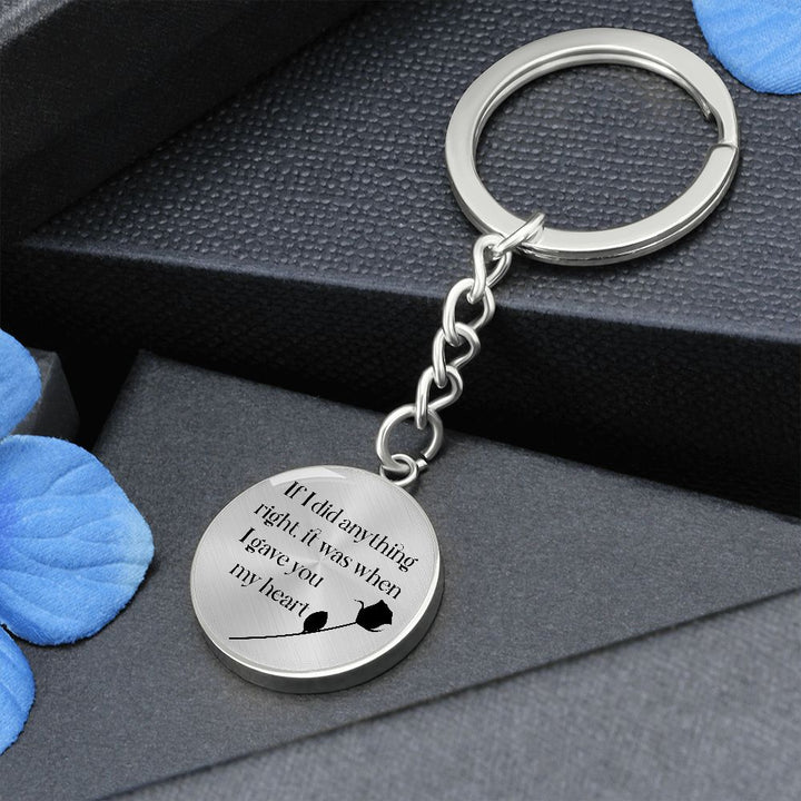 If I did anything right, it was when I gave My Heart to You - Circle Keychain