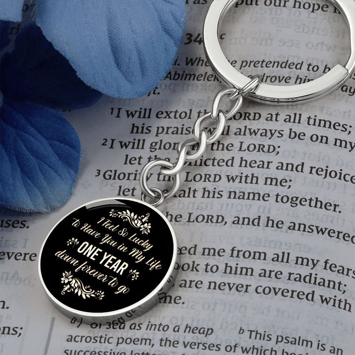 I Feel so lucky to have you in my Life One Year down forever to go - Circle Keychain