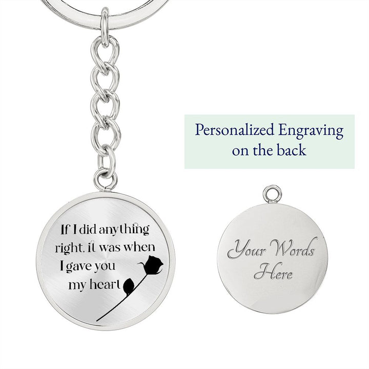 If I did anything right, it was when I gave My Heart to You - Circle Keychain