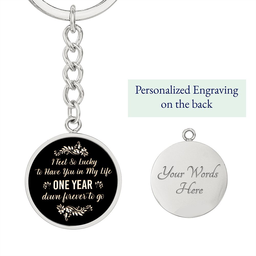 I Feel so lucky to have you in my Life One Year down forever to go - Circle Keychain