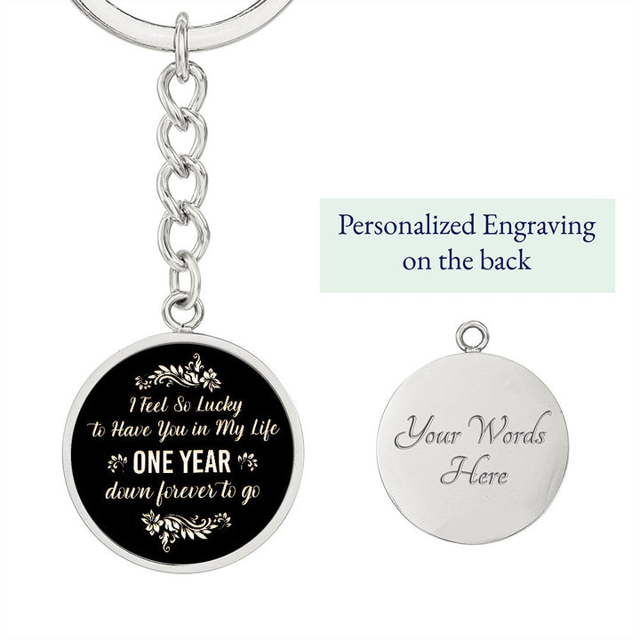 I Feel so lucky to have you in my Life One Year down forever to go - Circle Keychain