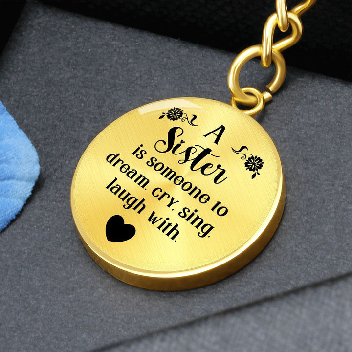 To My Sister | A Sister is someone to dream, cry, sing, laugh with - Circle Keychain