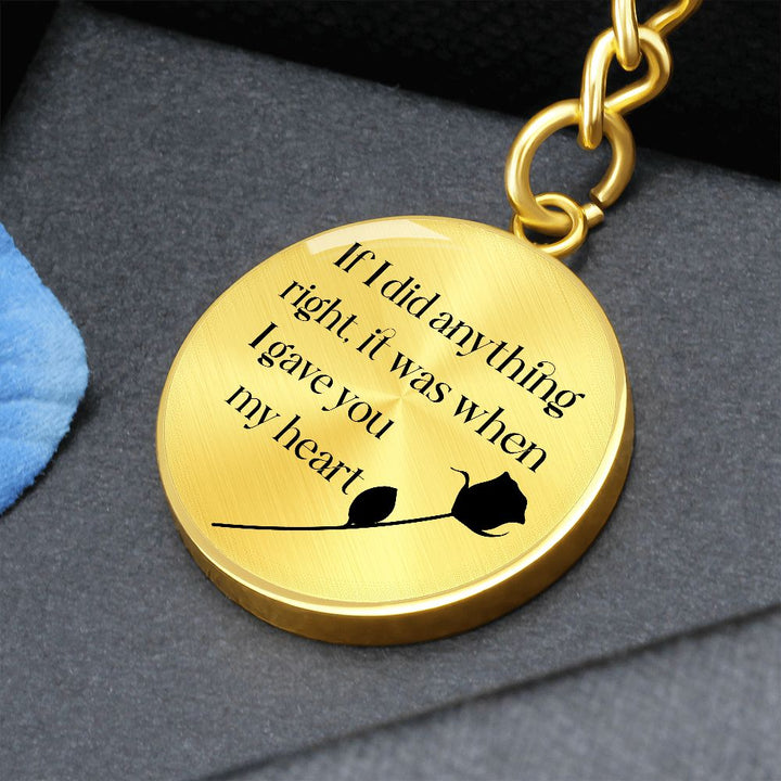 If I did anything right, it was when I gave My Heart to You - Circle Keychain