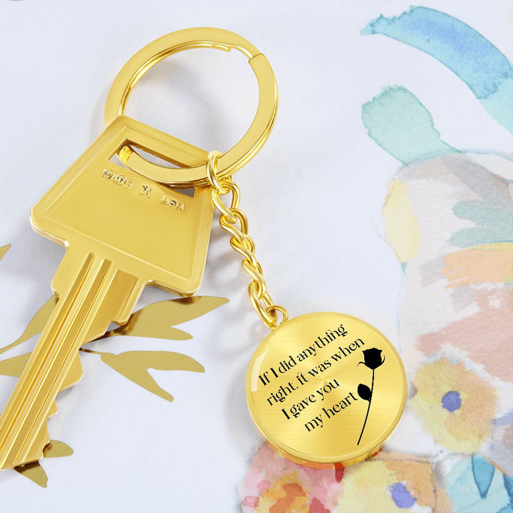 If I did anything right, it was when I gave My Heart to You - Circle Keychain