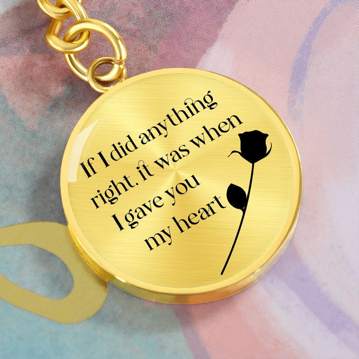If I did anything right, it was when I gave My Heart to You - Circle Keychain