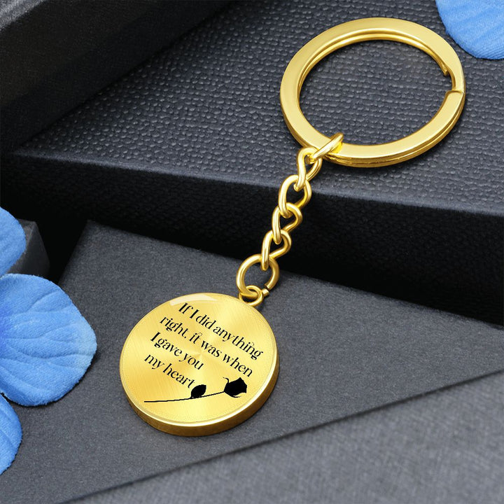 If I did anything right, it was when I gave My Heart to You - Circle Keychain