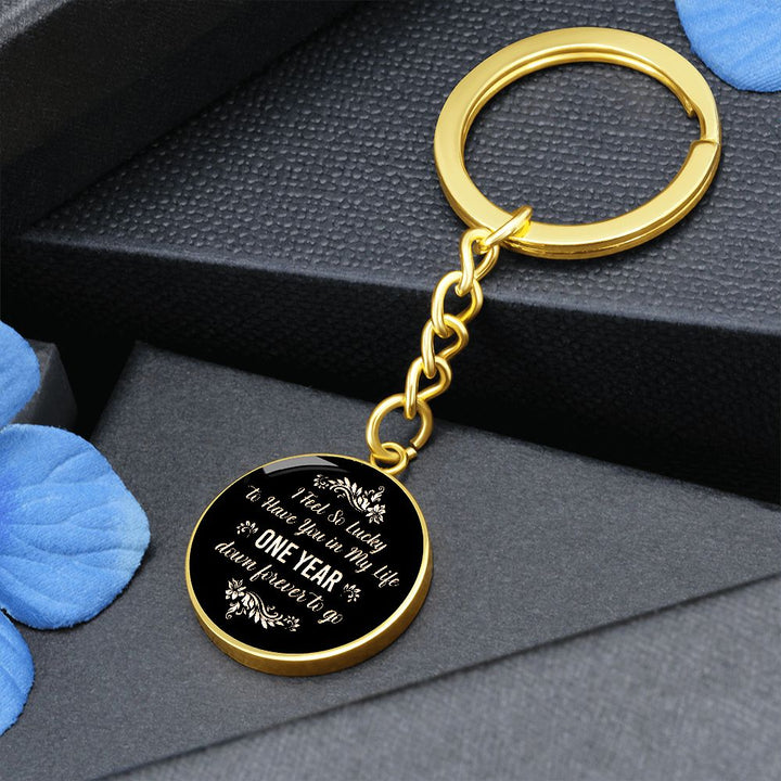 I Feel so lucky to have you in my Life One Year down forever to go - Circle Keychain