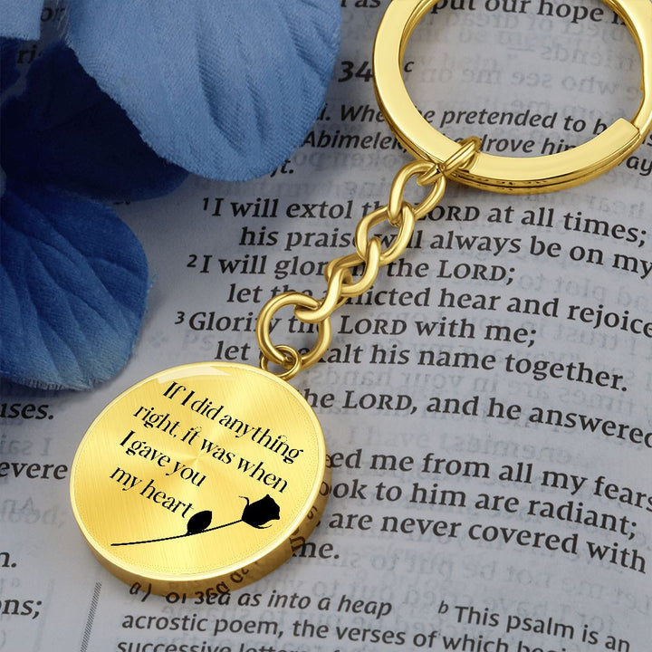 If I did anything right, it was when I gave My Heart to You - Circle Keychain
