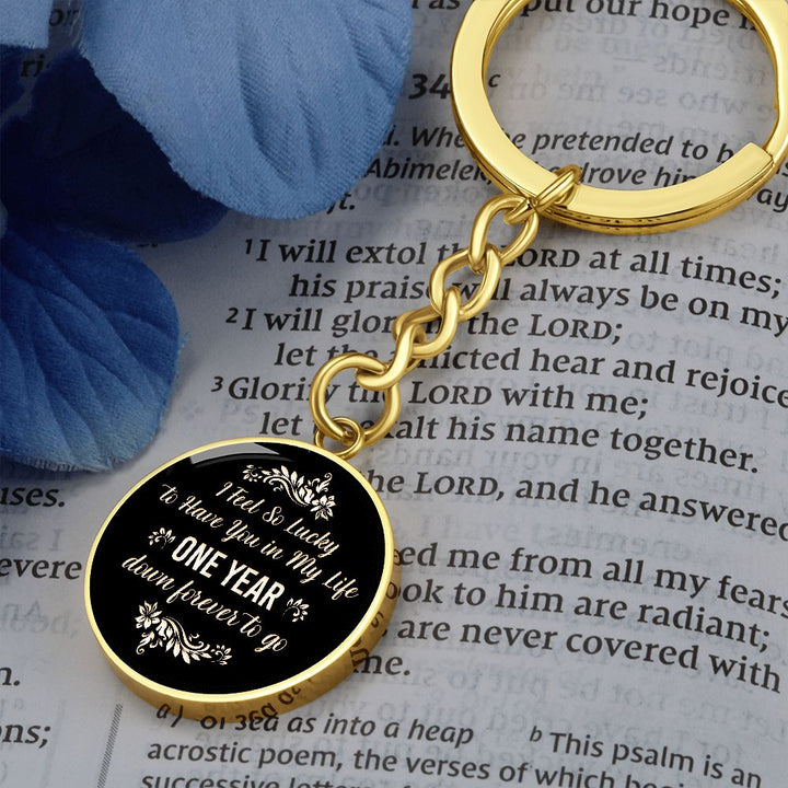 I Feel so lucky to have you in my Life One Year down forever to go - Circle Keychain