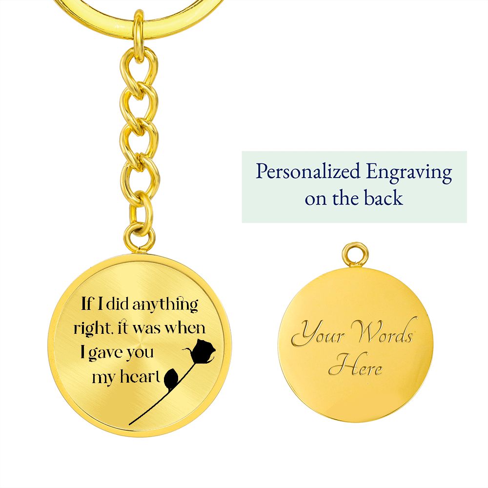 If I did anything right, it was when I gave My Heart to You - Circle Keychain