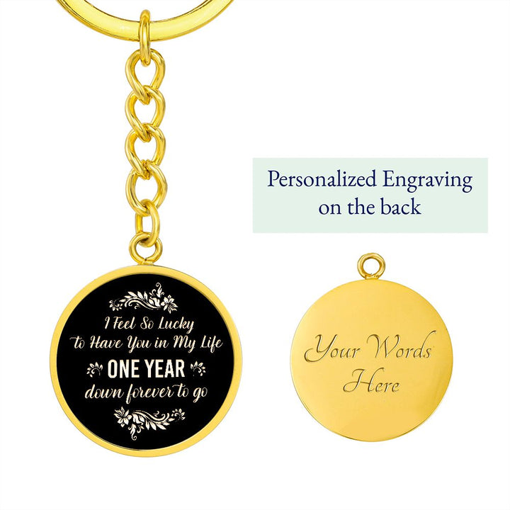 I Feel so lucky to have you in my Life One Year down forever to go - Circle Keychain